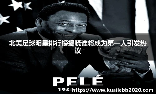 北美足球明星排行榜揭晓谁将成为第一人引发热议